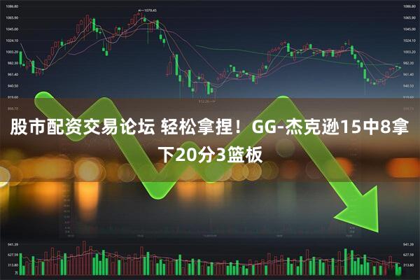 股市配资交易论坛 轻松拿捏！GG-杰克逊15中8拿下20分3篮板